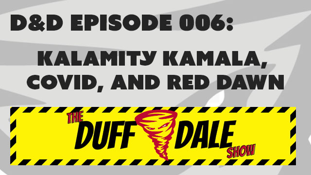 D&D 006: Kalamity Kamala, Covid, and Red Dawn